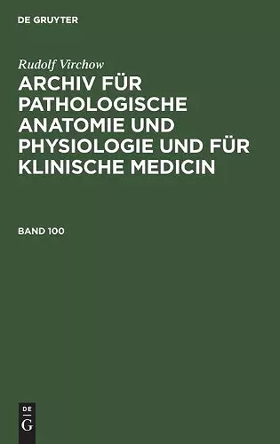 Rudolf Virchow: Archiv Für Pathologische Anatomie Und Physiologie Und Für Klinische Medicin. Band 100 cover