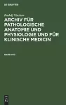 Rudolf Virchow: Archiv Für Pathologische Anatomie Und Physiologie Und Für Klinische Medicin. Band 100 cover