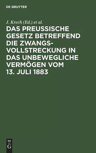 Das Preussische Gesetz Betreffend Die Zwangsvollstreckung in Das Unbewegliche Vermögen Vom 13. Juli 1883 cover