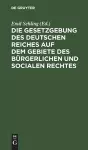 Die Gesetzgebung Des Deutschen Reiches Auf Dem Gebiete Des Bürgerlichen Und Socialen Rechtes cover