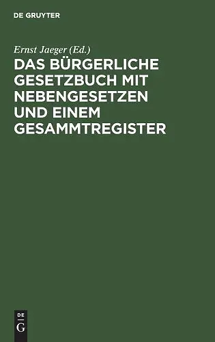 Das Bürgerliche Gesetzbuch Mit Nebengesetzen Und Einem Gesammtregister cover