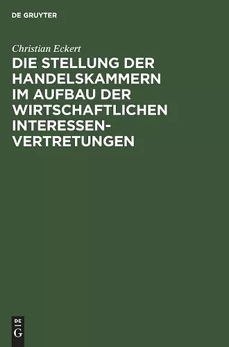 Die Stellung der Handelskammern im Aufbau der wirtschaftlichen Interessenvertretungen cover