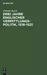 Drei Jahre englischer Vermittlungspolitik, 1518-1521 cover