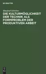 Die Kulturmöglichkeit der Technik als Formproblem der produktiven Arbeit cover