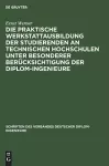 Die praktische Werkstattausbildung der Studierenden an Technischen Hochschulen unter besonderer Berücksichtigung der Diplom-Ingenieure cover
