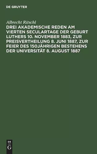 Drei akademische Reden am vierten Seculartage der Geburt Luthers 10. November 1883, zur Preisvertheilung 8. Juni 1887, zur Feier des 150jährigen Bestehens der Universität 8. August 1887 cover