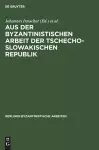 Aus Der Byzantinistischen Arbeit Der Tschechoslowakischen Republik cover