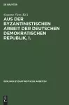 Aus Der Byzantinistischen Arbeit Der Deutschen Demokratischen Republik, I. cover