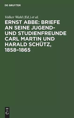 Ernst Abbe. Briefe an Seine Jugend- Und Studienfreunde Carl Martin Und Harald Schütz, 1858-1865 cover