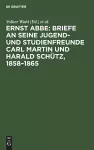 Ernst Abbe. Briefe an Seine Jugend- Und Studienfreunde Carl Martin Und Harald Schütz, 1858-1865 cover