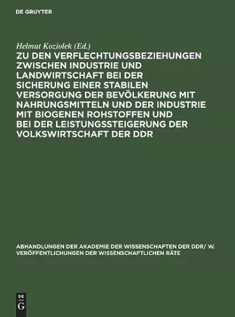 Zu Den Verflechtungsbeziehungen Zwischen Industrie Und Landwirtschaft Bei Der Sicherung Einer Stabilen Versorgung Der Bevölkerung Mit Nahrungsmitteln Und Der Industrie Mit Biogenen Rohstoffen Und Bei Der Leistungssteigerung Der Volkswirtschaft Der DD... cover