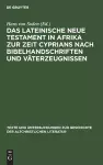 Das Lateinische Neue Testament in Afrika Zur Zeit Cyprians Nach Bibelhandschriften Und Väterzeugnissen cover