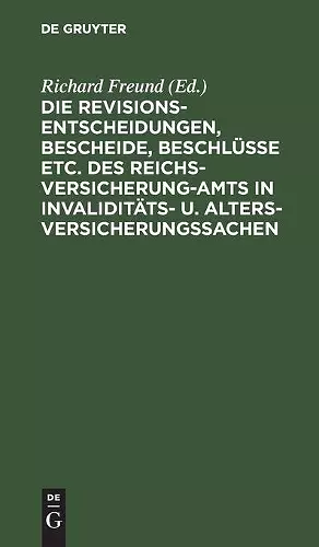 Die Revisionsentscheidungen, Bescheide, Beschlüsse Etc. Des Reichsversicherung-Amts in Invaliditäts- U. Altersversicherungssachen cover