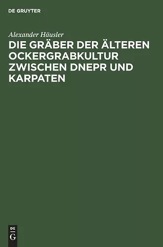 Die Gräber der älteren Ockergrabkultur zwischen Dnepr und Karpaten cover