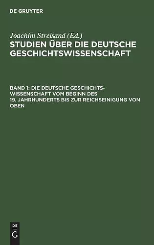 Die Deutsche Geschichtswissenschaft Vom Beginn Des 19. Jahrhunderts Bis Zur Reichseinigung Von Oben cover