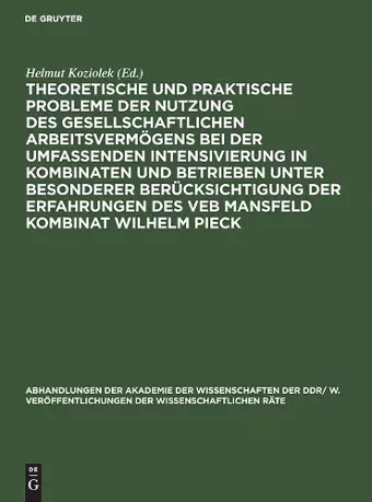 Theoretische Und Praktische Probleme Der Nutzung Des Gesellschaftlichen Arbeitsvermögens Bei Der Umfassenden Intensivierung in Kombinaten Und Betrieben Unter Besonderer Berücksichtigung Der Erfahrungen Des Veb Mansfeld Kombinat Wilhelm Pieck cover