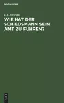 Wie Hat Der Schiedsmann Sein Amt Zu Führen? cover