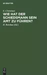 Wie Hat Der Schiedsmann Sein Amt Zu Führen? cover