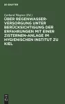 Über Regenwasserversorgung Unter Berücksichtigung Der Erfahrungen Mit Einer Zisternen-Anlage Im Hygienischen Institut Zu Kiel cover