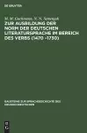 Zur Ausbildung Der Norm Der Deutschen Literatursprache ım Bereich Des Verbs (1470 -1730) cover