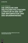 Die Sprache Der Deutschen Politischen Literatur in Der Zeit Der Reformation Und Des Bauernkrieges cover
