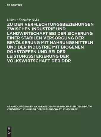 Zu Den Verflechtungsbeziehungen Zwischen Industrie Und Landwirtschaft Bei Der Sicherung Einer Stabilen Versorgung Der Bevölkerung Mit Nahrungsmitteln Und Der Industrie Mit Biogenen Rohstoffen Und Bei Der Leistungssteigerung Der Volkswirtschaft Der DD... cover