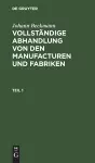 Johann Beckmann: Vollständige Abhandlung Von Den Manufacturen Und Fabriken. Teil 1 cover