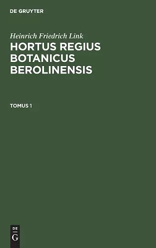 Heinrich Friedrich Link: Hortus Regius Botanicus Berolinensis. Tomus 1 cover