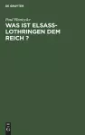 Was ist Elsass-Lothringen dem Reich ? cover