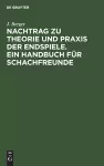 Nachtrag Zu Theorie Und PRAXIS Der Endspiele. Ein Handbuch Für Schachfreunde cover