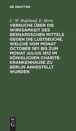 Versuche Über Die Wirksamkeit Des Besnardschen Mittels Gegen Die Lustseuche, Welche Vom Monat October 1811 Bis Zum Monat Julius 1812 Im Königlichen Charité-Krankenhause Zu Berlin Anhestellt Wurden cover