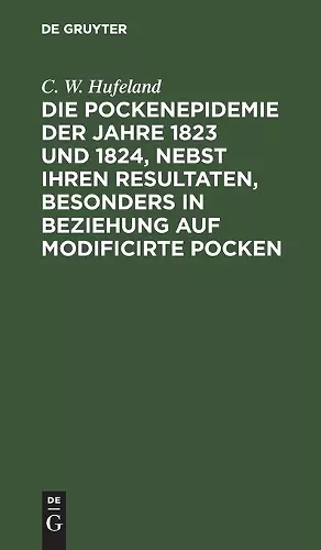 Die Pockenepidemie Der Jahre 1823 Und 1824, Nebst Ihren Resultaten, Besonders in Beziehung Auf Modificirte Pocken cover