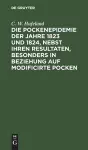 Die Pockenepidemie Der Jahre 1823 Und 1824, Nebst Ihren Resultaten, Besonders in Beziehung Auf Modificirte Pocken cover
