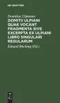 Domitii Ulpiani Quae Vocant Fragmenta Sive Excerpta Ex Ulpiani Libro Singulari Regularum cover