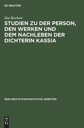 Studien Zu Der Person, Den Werken Und Dem Nachleben Der Dichterin Kassia cover