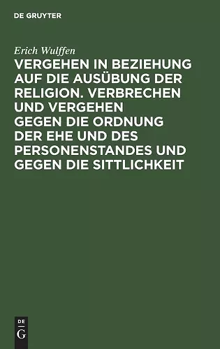 Vergehen in Beziehung Auf Die Ausübung Der Religion. Verbrechen Und Vergehen Gegen Die Ordnung Der Ehe Und Des Personenstandes Und Gegen Die Sittlichkeit cover