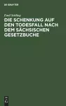 Die Schenkung Auf Den Todesfall Nach Dem Sächsischen Gesetzbuche cover