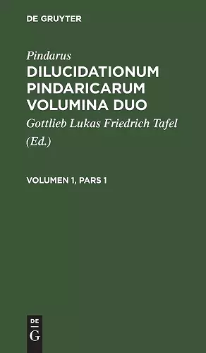 Pindarus: Dilucidationum Pindaricarum Volumina Duo. Volumen 1, Pars 1 cover