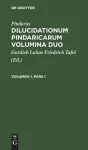 Pindarus: Dilucidationum Pindaricarum Volumina Duo. Volumen 1, Pars 1 cover