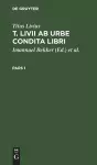 Titus Livius: T. LIVII AB Urbe Condita Libri. Pars 1 cover
