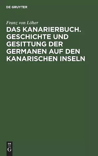 Das Kanarierbuch. Geschichte Und Gesittung Der Germanen Auf Den Kanarischen Inseln cover