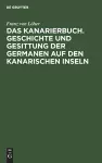 Das Kanarierbuch. Geschichte Und Gesittung Der Germanen Auf Den Kanarischen Inseln cover