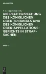 Die Rechtsprechung Des Königlichen Ober-Tribunals Und Des Königlichen Ober-Appellations-Gerichts in Straf-Sachen. Band 13 cover