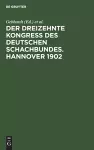 Der Dreizehnte Kongress Des Deutschen Schachbundes. Hannover 1902 cover