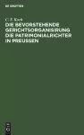 Die Bevorstehende Gerichtsorganisirung Die Patrimonialrichter in Preußen cover