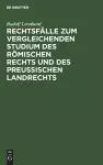 Rechtsfälle Zum Vergleichenden Studium Des Römischen Rechts Und Des Preußischen Landrechts cover