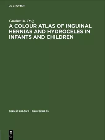 A Colour Atlas of Inguinal Hernias and Hydroceles in Infants and Children cover