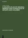 A Colour Atlas of Inguinal Hernias and Hydroceles in Infants and Children cover
