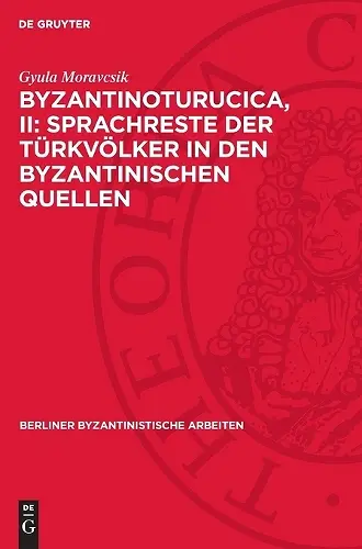 Byzantinoturucica, II: Sprachreste Der Türkvölker in Den Byzantinischen Quellen cover