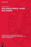 Kolonialismus Ohne Kolonien cover